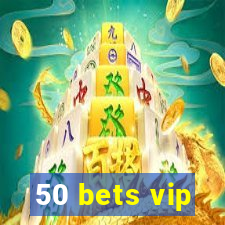 50 bets vip